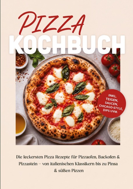 Pizza Kochbuch: Die leckersten Pizza Rezepte für Pizzaofen, Backofen & Pizzastein - von italienischen Klassikern bis zu Pinsa & süßen Pizzen - inkl. Teigen, Saucen, Chicago-Style, Dips uvm. - Maria Zurbrügge