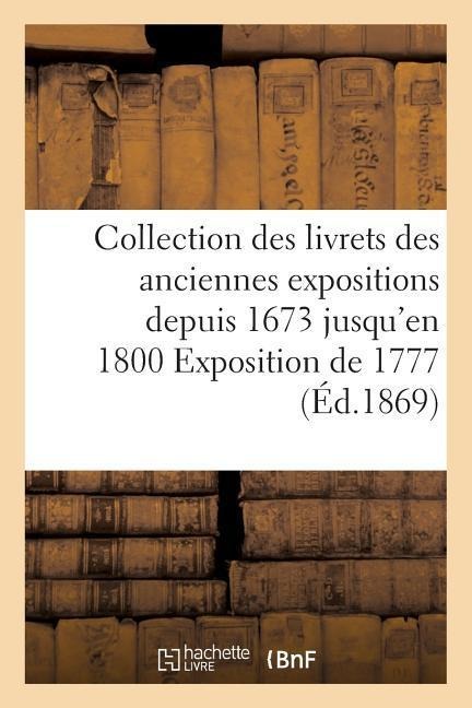 Collection Des Livrets Des Anciennes Expositions Depuis 1673 Jusqu'en 1800 Exposition de 1777 - Sans Auteur