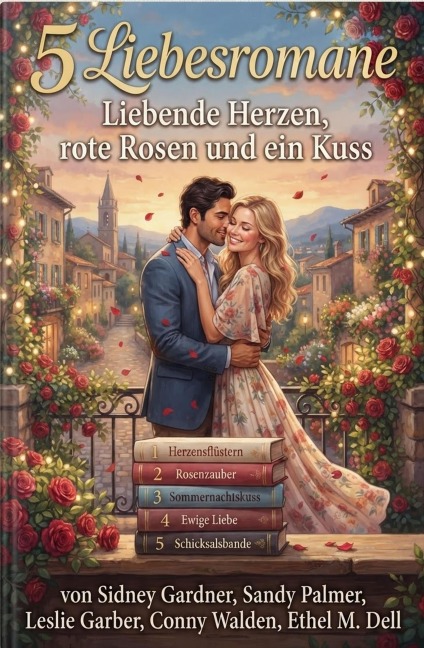 5 Liebesromane: Liebende Herzen, rote Rosen und ein Kuss - Sidney Gardner, Sandy Palmer, Conny Walden, Ethel M. Dell, Leslie Garber