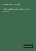 Cover-Bild zum Titel 'Philipp Melanchthon's Leben und Wirken' von 'Christian Ernst Karl Göring'