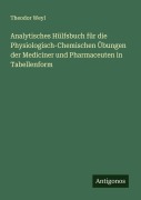 Cover-Bild zum Titel 'Analytisches Hülfsbuch für die Physiologisch-Chemischen Übungen der Mediciner und Pharmaceuten in Tabellenform' von 'Theodor Weyl'