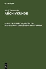 Ein Beitrag zur Theorie und Geschichte des europäischen Archivwesens - Adolf Brenneke