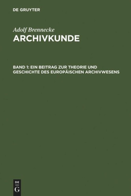 Ein Beitrag zur Theorie und Geschichte des europäischen Archivwesens - Adolf Brenneke