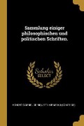 Sammlung Einiger Philosophischen Und Politischen Schriften. - 