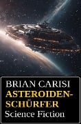 Asteroidenschürfer: Science Fiction - Brian Carisi