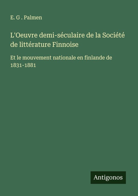 L'Oeuvre demi-séculaire de la Société de littérature Finnoise - E. G . Palmen