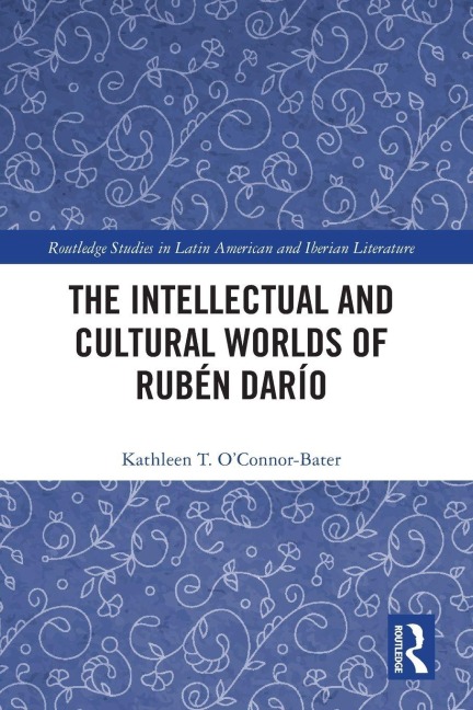 The Intellectual and Cultural Worlds of Rubén Darío - Kathleen T. O'Connor-Bater
