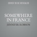 Somewhere in France Lib/E: A Novel of the Great War - Jennifer Robson
