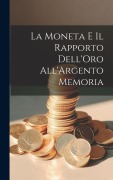 Cover-Bild zum Titel 'La Moneta e il Rapporto Dell'Oro All'Argento Memoria' von 'Anonymous'