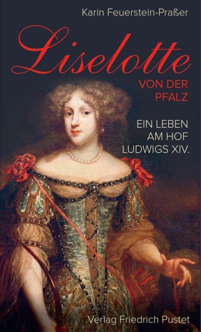 Liselotte von der Pfalz - Karin Feuerstein-Praßer