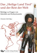 Cover-Bild zum Titel 'Das "Heilige Land Tirol" und der Rest der Welt. Beiträge zu Fragen von Identität und Kulturtransfer' von 'Gütl Clemens'