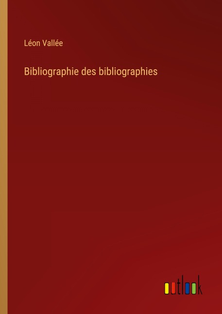 Bibliographie des bibliographies - Léon Vallée