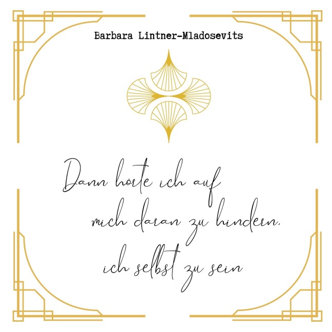 Dann hörte ich auf mich daran zu hindern ich selbst zu sein - Barbara Lintner-Mladosevits