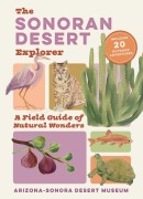 Cover-Bild zum Titel 'The Sonoran Desert Explorer' von 'Arizona-Sonora Desert Museum, Debra Colodner, Catherine Bartlett, Jesús M García, Craig Ivanyi'