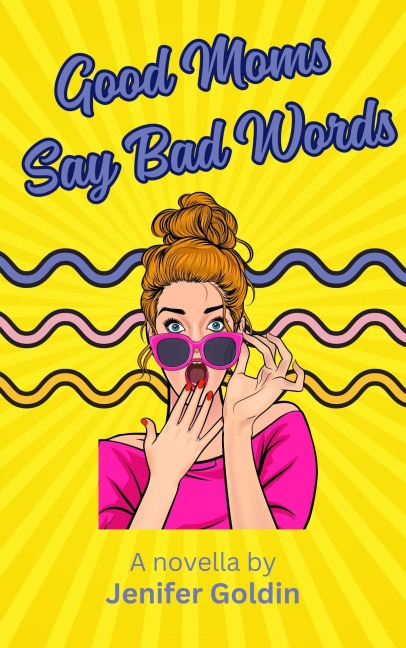 Good Moms Say Bad Words - Jenifer Goldin