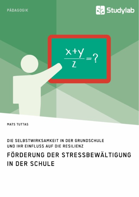 Förderung der Stressbewältigung in der Schule. Die Selbstwirksamkeit in der Grundschule und ihr Einfluss auf die Resilienz - Mats Tuttas