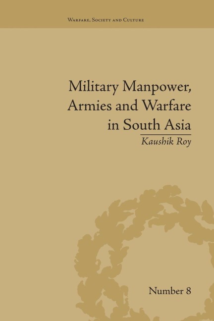 Military Manpower, Armies and Warfare in South Asia - Kaushik Roy