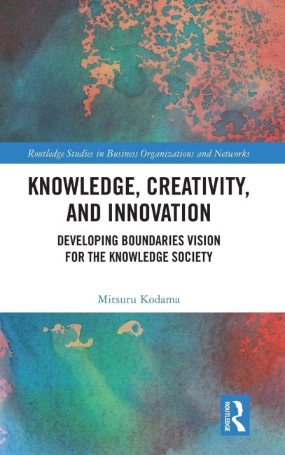 Knowledge, Creativity, and Innovation - Mitsuru Kodama