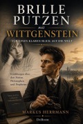 Cover-Bild zum Titel 'Brille putzen mit Wittgenstein - Für einen klaren Blick auf die Welt - Erzählungen über den Poeten, Philosophen und Propheten' von 'Markus Herrmann'