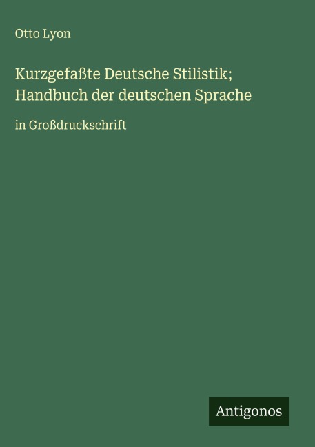 Kurzgefaßte Deutsche Stilistik; Handbuch der deutschen Sprache - Otto Lyon