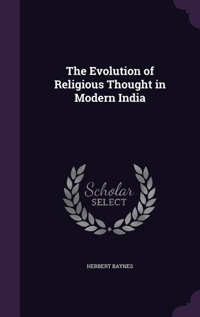 The Evolution of Religious Thought in Modern India - Herbert Baynes