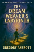 Cover-Bild zum Titel 'The Dream Weaver's Labyrinth (The Whispering Woods & The Sunken City, #3)' von 'Gregory Parrott'