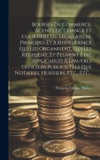 Cover-Bild zum Titel 'Bourses De Commerce, Agents De Change Et Courtiers Ou Législation, Principes Et Jurisprudence Qui Les Organisent, Qui Les Régissent, Et Peuvent Être Applicables À D'autres Officiers Publics, Tels Que Notaires, Huissiers, Etc., Etc...' von 'François Étienne Mollot'