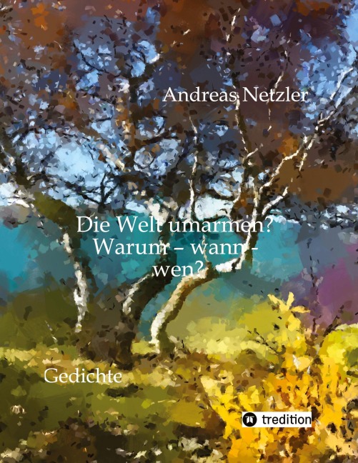 Die Welt umarmen?  Warum - wann - wen? - Andreas Netzler