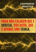 Para Não Falarem Que É Heresia, Vou Dizer, Que É Apenas Uma Teoria. - Cooperador Francisco