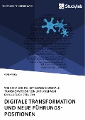 Digitale Transformation und neue Führungspositionen. Wie Chief Digital Officers die digitale Transformation von Unternehmen erfolgreich steuern - Vivien Wika