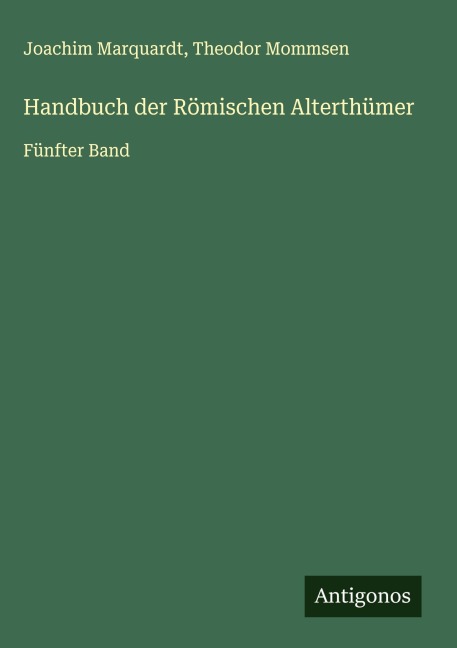 Handbuch der Römischen Alterthümer - Joachim Marquardt, Theodor Mommsen