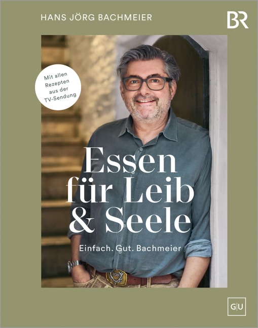 Essen für Leib & Seele - Einfach. Gut. Bachmeier - Hans Jörg Bachmeier