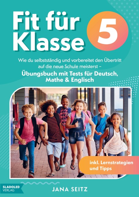 Fit für Klasse 5: Wie du selbstständig und vorbereitet den Übertritt auf die neue Schule meisterst - Jana Seitz