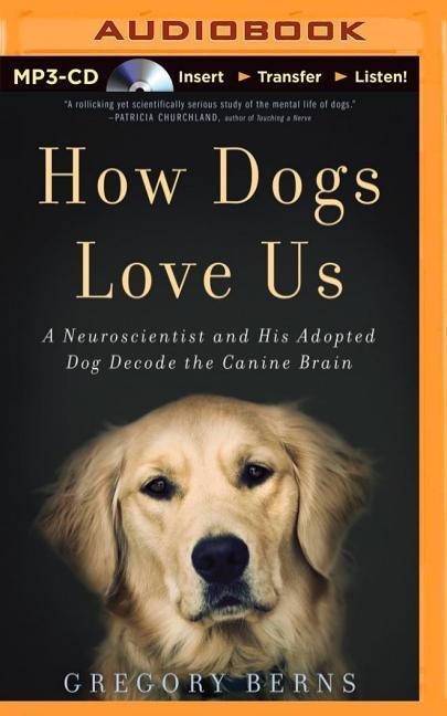 How Dogs Love Us: A Neuroscientist and His Adopted Dog Decode the Canine Brain - Gregory Berns