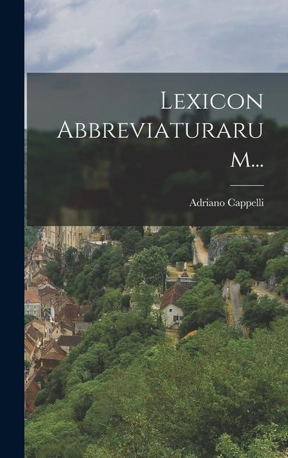 Lexicon Abbreviaturarum... - Adriano Cappelli
