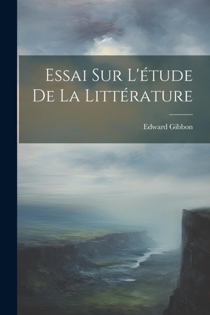 Essai Sur L'étude De La Littérature - Edward Gibbon