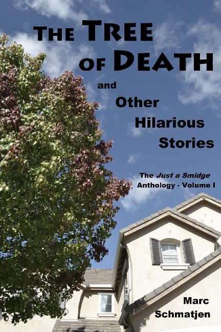 Tree of Death, and Other Hilarious Stories: The Just a Smidge Anthology - Volume I - Marc Schmatjen