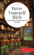 Cover-Bild zum Titel 'Brew Yourself Rich! How to Make a Fortune with Your Own Beer' von 'Jhd Thombson Jhd Thombson'