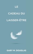 Cover-Bild zum Titel 'Le Cadeau du laisser-être (French)' von 'Gary M. Douglas'