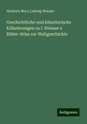 Geschichtliche und künstlerische Erläuterungen zu l. Weisser's Bilder-Atlas zur Weltgeschichte - Heinrich Merz, Ludwig Weisser