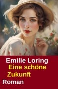 Cover-Bild zum Titel 'Eine schöne Zukunft: Roman' von 'Emilie Loring'