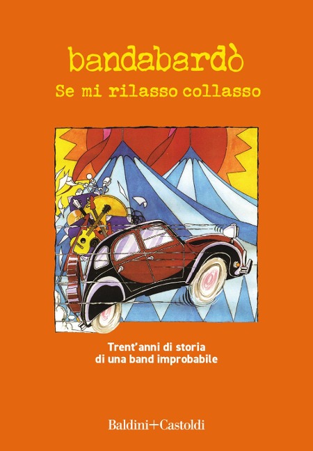 Se mi rilasso collasso. Trent'anni di storia di una band improbabile - Bandabardò