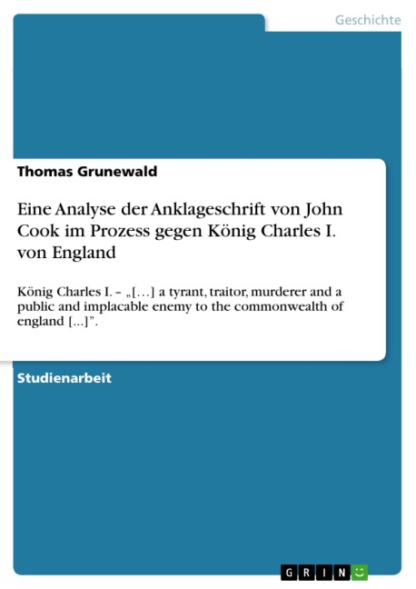 Eine Analyse der Anklageschrift von John Cook im Prozess gegen König Charles I. von England - Thomas Grunewald
