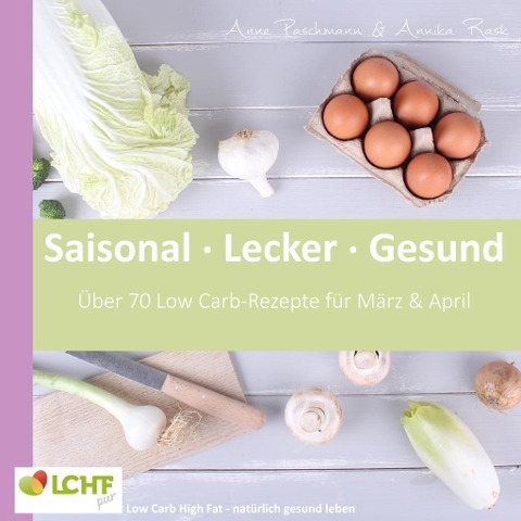 LCHF pur: Saisonal. Lecker. Gesund - März & April - Anne Paschmann, Annika Rask