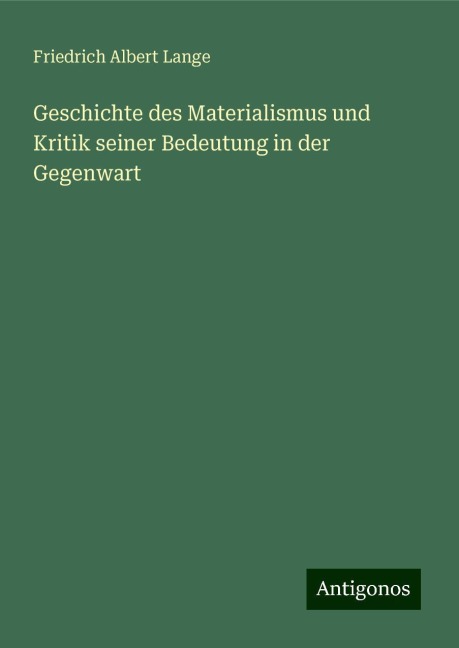 Geschichte des Materialismus und Kritik seiner Bedeutung in der Gegenwart - Friedrich Albert Lange