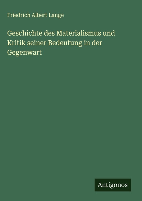 Geschichte des Materialismus und Kritik seiner Bedeutung in der Gegenwart - Friedrich Albert Lange
