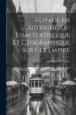 Voyage en Autriche, ou Essai Statistique et Géographique sur cet Empire - M. Marcel De Serres