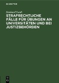 Strafrechtliche Fälle für Übungen an Universitäten und bei Justizbehörden - Reinhard Frank