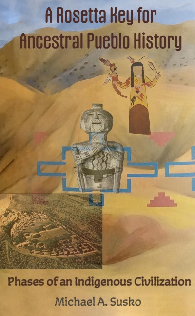 A Rosetta Key for Ancestral Pueblo History: Phases of an Indigenous Civilization - Michael A. Susko