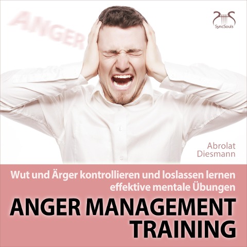 Anger Management Training - Wut und Ärger kontrollieren und loslassen lernen - effektive mentale Übungen - Torsten Abrolat, Franziska Diesmann